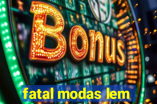 fatal modas lem